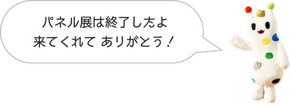 パネル展は終了したよ来てくれて ありがとう！